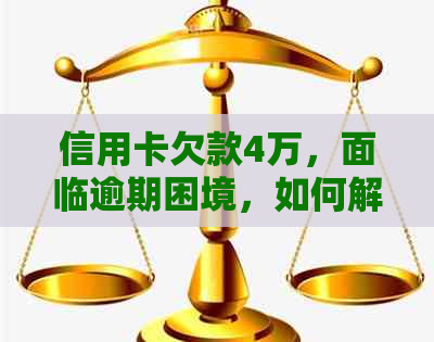 信用卡欠款4万，面临逾期困境，如何解决？