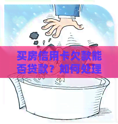 买房信用卡欠款能否贷款？如何处理？