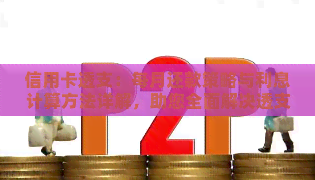 信用卡透支：每月还款策略与利息计算方法详解，助您全面解决透支问题！