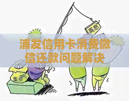 浦发信用卡消费微信还款问题解决