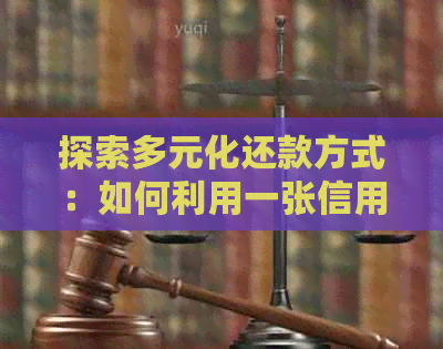 探索多元化还款方式：如何利用一张信用卡实现高效还款