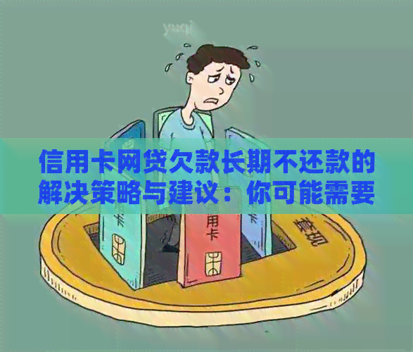 信用卡网贷欠款长期不还款的解决策略与建议：你可能需要知道的所有信息