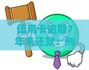 信用卡逾期7年未还款：刑事诉讼是否已经过去？