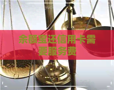 余额宝还信用卡需要服务费