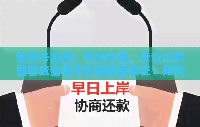 信用卡逾期：作为夫妻，老公欠款是否应由妻子承担还款责任？如何解决？