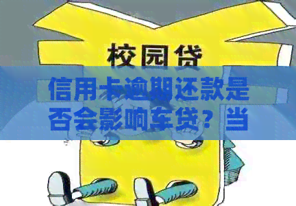 信用卡逾期还款是否会影响车贷？当月未还款对车贷的影响及解决方案全面解析