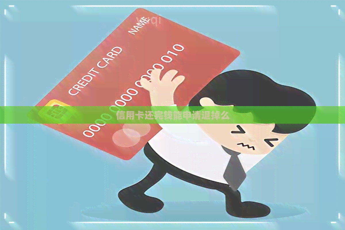 信用卡还完钱能申请退掉么
