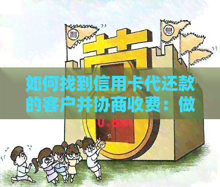 如何找到信用卡代还款的客户并协商收费：做信用卡代还找客户的完整指南