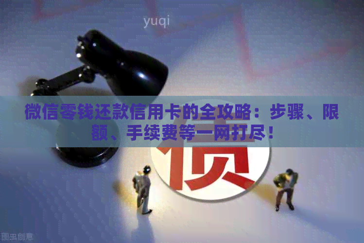 微信零钱还款信用卡的全攻略：步骤、限额、手续费等一网打尽！