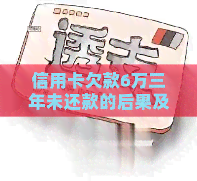 信用卡欠款6万三年未还款的后果及应对策略，告别逾期困扰