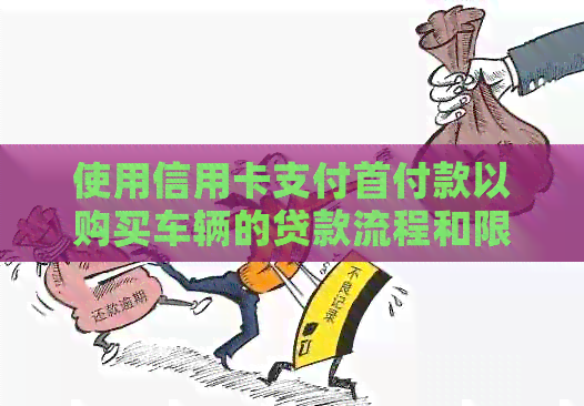 使用信用卡支付首付款以购买车辆的贷款流程和限制是什么？