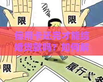 信用卡还完才能结婚贷款吗？如何解决？
