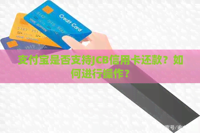 支付宝是否支持JCB信用卡还款？如何进行操作？