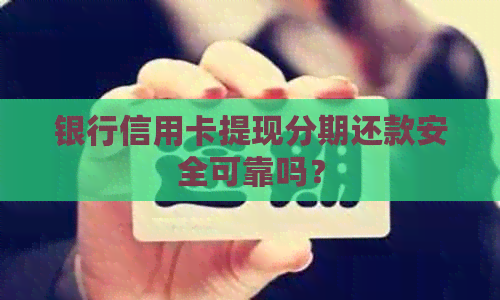 银行信用卡提现分期还款安全可靠吗？
