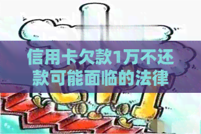 信用卡欠款1万不还款可能面临的法律后果及解决方案