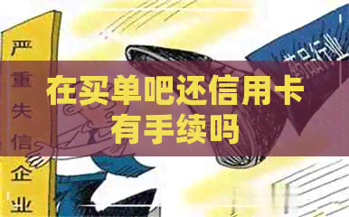 在买单吧还信用卡有手续吗 在买单吧还信用卡有手续吗