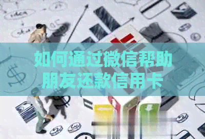 如何通过微信帮助朋友还款信用卡
