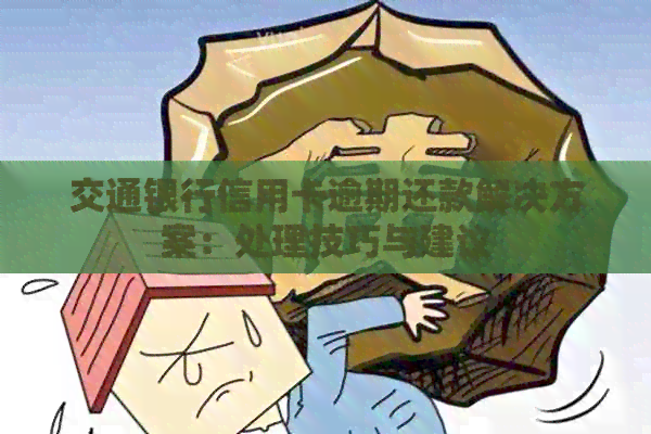 交通银行信用卡逾期还款解决方案：处理技巧与建议