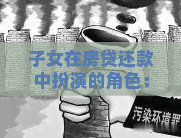 子女在房贷还款中扮演的角色：母贷款还贷的可行途径与挑战