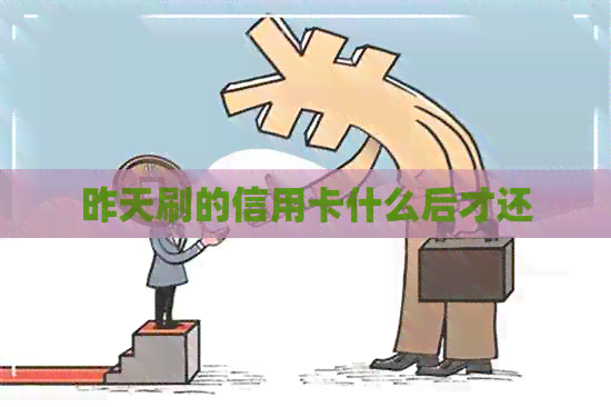 昨天刷的信用卡什么后才还
