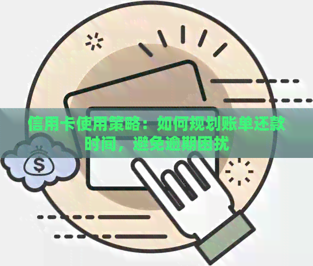 信用卡使用策略：如何规划账单还款时间，避免逾期困扰