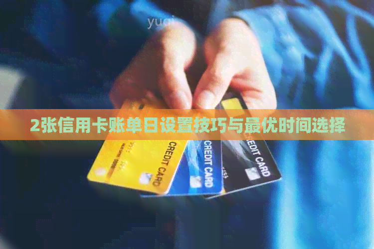 2张信用卡账单日设置技巧与更优时间选择