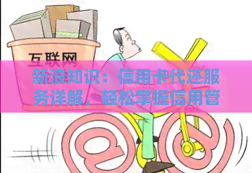 新浪知识：信用卡代还服务详解，轻松掌握信用管理技巧