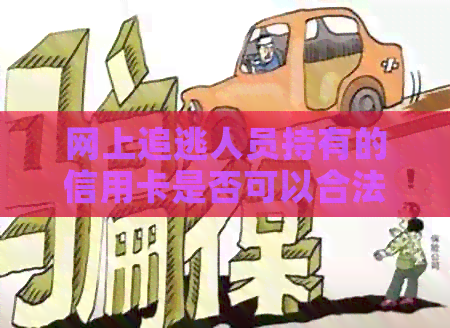 网上追逃人员持有的信用卡是否可以合法使用？