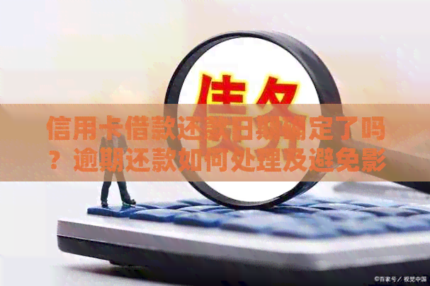 信用卡借款还款日期确定了吗？逾期还款如何处理及避免影响信用评分
