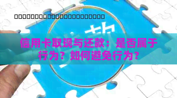 信用卡取现与还款：是否属于行为？如何避免行为？