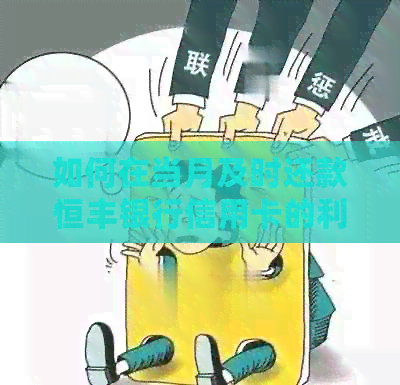 如何在当月及时还款恒丰银行信用卡的利息计算方法和几天宽限期介绍