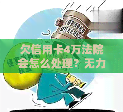 欠信用卡4万法院会怎么处理？无力偿还的判决和建议