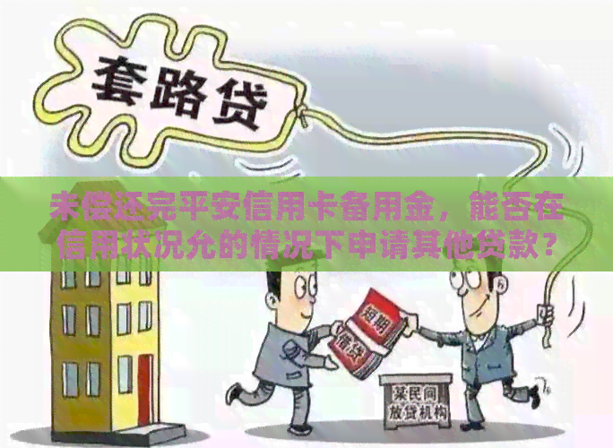 未偿还完平安信用卡备用金，能否在信用状况允的情况下申请其他贷款？