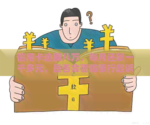 信用卡逾期八万，每月还款一千多元，是否会面临银行起诉？