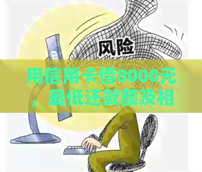 用信用卡借8000元，更低还款额及相关利息和本金计算