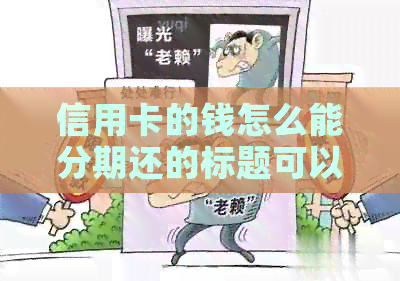 信用卡的钱怎么能分期还的标题可以简化为 如何使用信用卡分期还款。