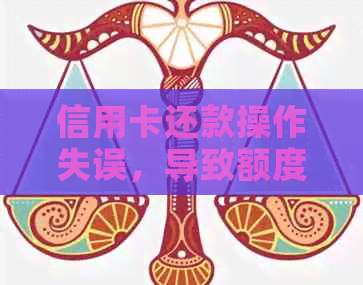 信用卡还款操作失误，导致额度调整产生影响