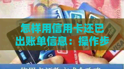 怎样用信用卡还已出账单信息：操作步骤与注意事项