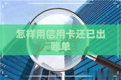 怎样用信用卡还已出账单