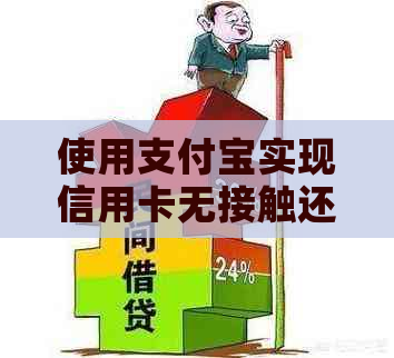 使用支付宝实现信用卡无接触还款的完整步骤