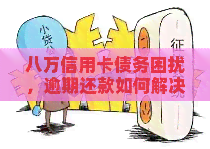 八万信用卡债务困扰，逾期还款如何解决信用危机？
