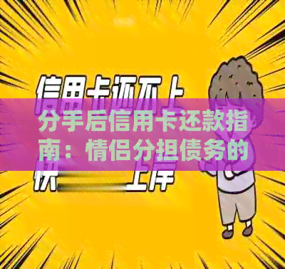 分手后信用卡还款指南：情侣分担债务的有效方法与注意事项
