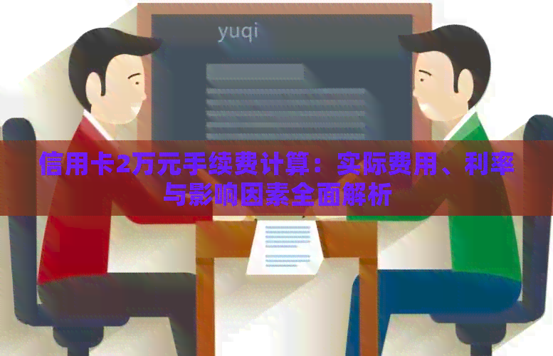 信用卡2万元手续费计算：实际费用、利率与影响因素全面解析