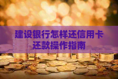 建设银行怎样还信用卡还款操作指南