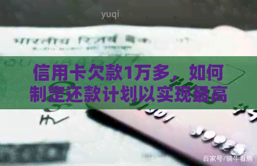 信用卡欠款1万多，如何制定还款计划以实现更高效的偿债？
