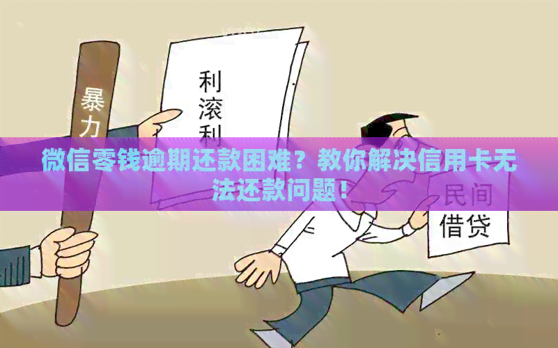 微信零钱逾期还款困难？教你解决信用卡无法还款问题！