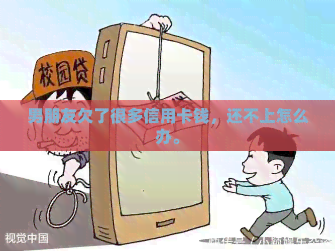 男朋友欠了很多信用卡钱，还不上怎么办。