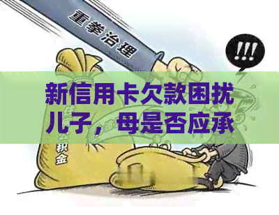 新信用卡欠款困扰儿子，母是否应承担法律问答？