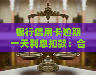 银行信用卡逾期一天利息扣款：合适金额与计息方式解析