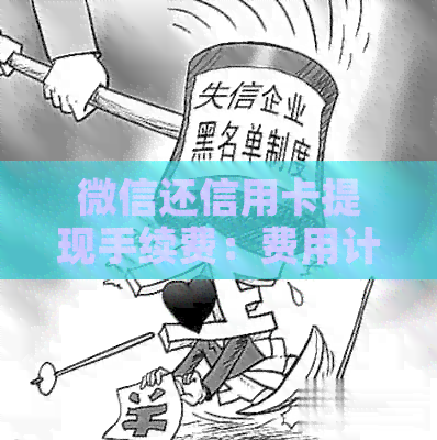 微信还信用卡提现手续费：费用计算与详情